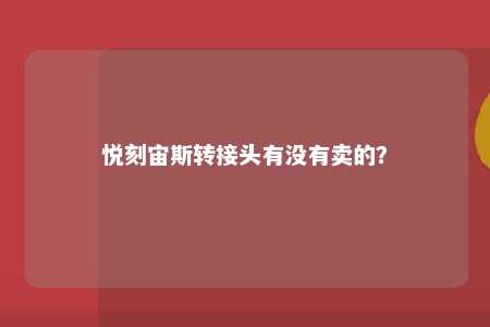 悦刻宙斯转接头有没有卖的�？ 